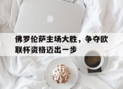 cq9电子游戏-佛罗伦萨主场大胜，争夺欧联杯资格迈出一步