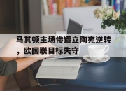 cq9电子游戏-马其顿主场惨遭立陶宛逆转，欧国联目标失守