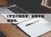 cq9电子游戏-C罗签约新东家，新赛季备受期待。