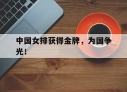cq9电子在线注册-中国女排获得金牌，为国争光！