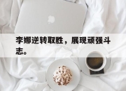 cq9电子游戏-李娜逆转取胜，展现顽强斗志。