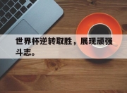 cq9电子在线下载-世界杯逆转取胜，展现顽强斗志。